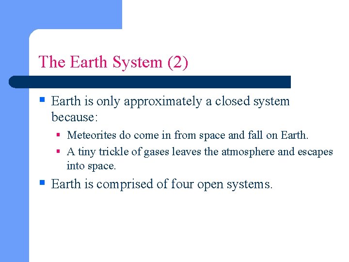 The Earth System (2) § Earth is only approximately a closed system because: §