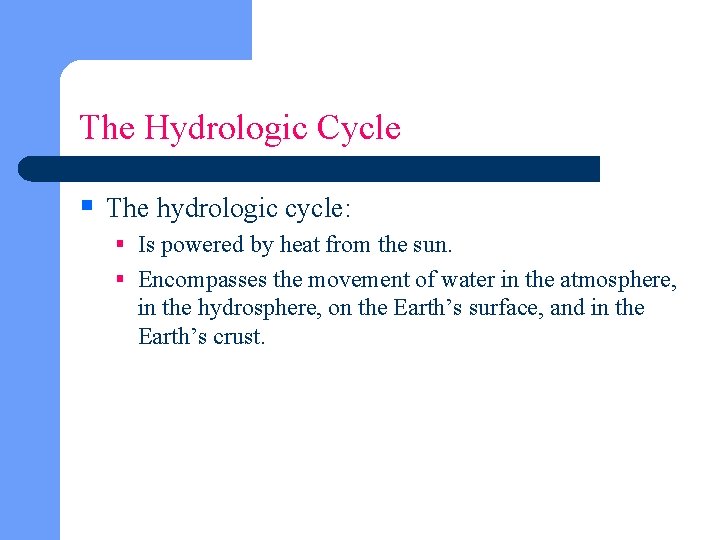 The Hydrologic Cycle § The hydrologic cycle: § Is powered by heat from the