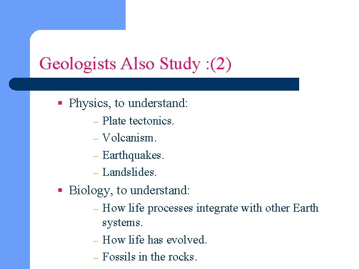 Geologists Also Study : (2) § Physics, to understand: – Plate tectonics. – Volcanism.