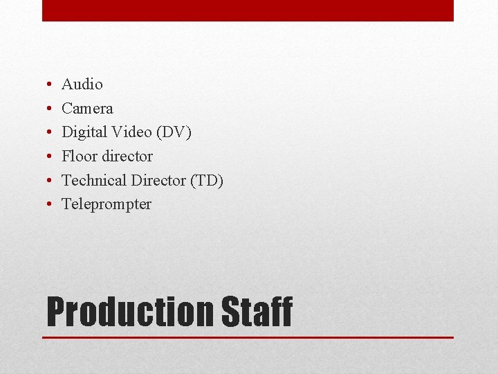  • • • Audio Camera Digital Video (DV) Floor director Technical Director (TD)