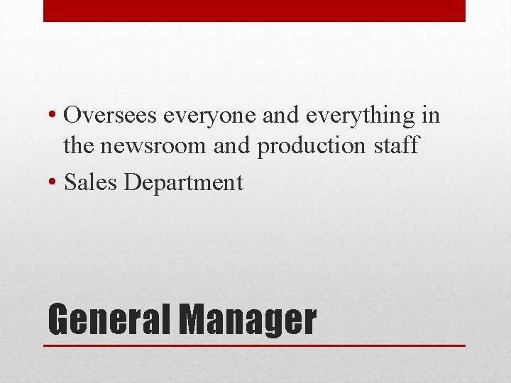  • Oversees everyone and everything in the newsroom and production staff • Sales