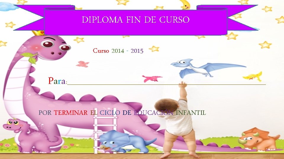 DIPLOMA FIN DE CURSO Curso 2014 - 2015 Para : ______________________________________ POR TERMINAR EL