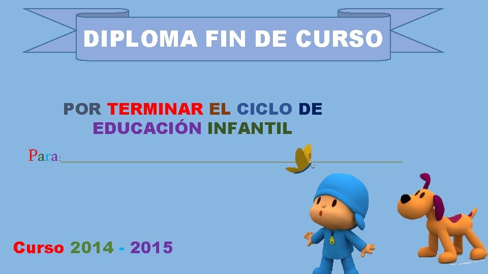 DIPLOMA FIN DE CURSO POR TERMINAR EL CICLO DE EDUCACIÓN INFANTIL Para : ______________________________________