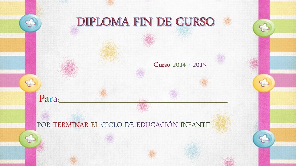 DIPLOMA FIN DE CURSO Curso 2014 - 2015 Para : _______________________________ POR TERMINAR EL