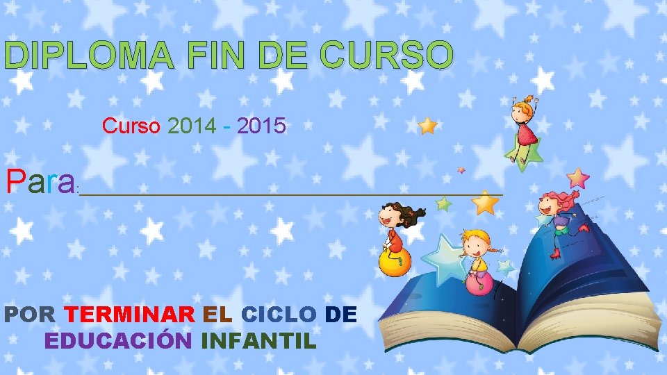 DIPLOMA FIN DE CURSO Curso 2014 - 2015 Para : _______________________________ POR TERMINAR EL