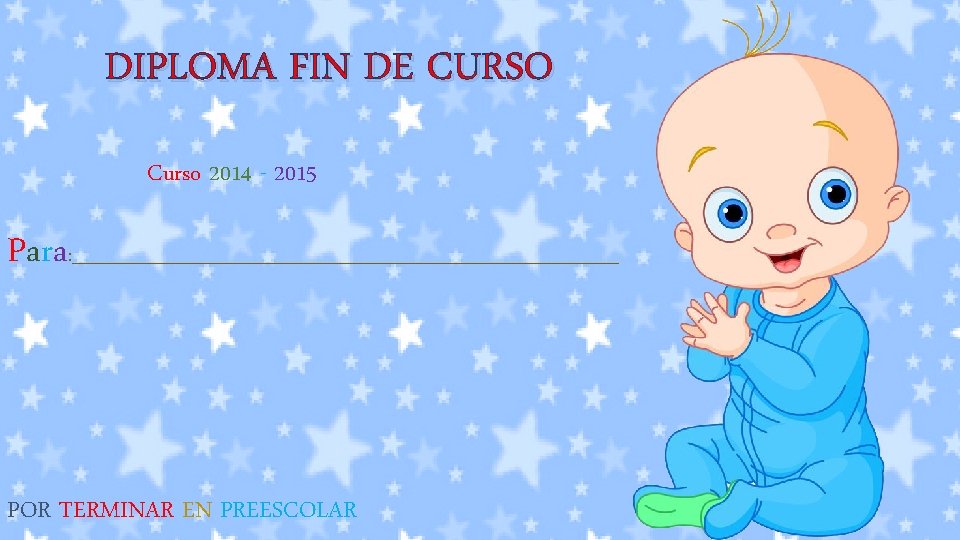 DIPLOMA FIN DE CURSO Curso 2014 - 2015 Para : _______________________________ POR TERMINAR EN