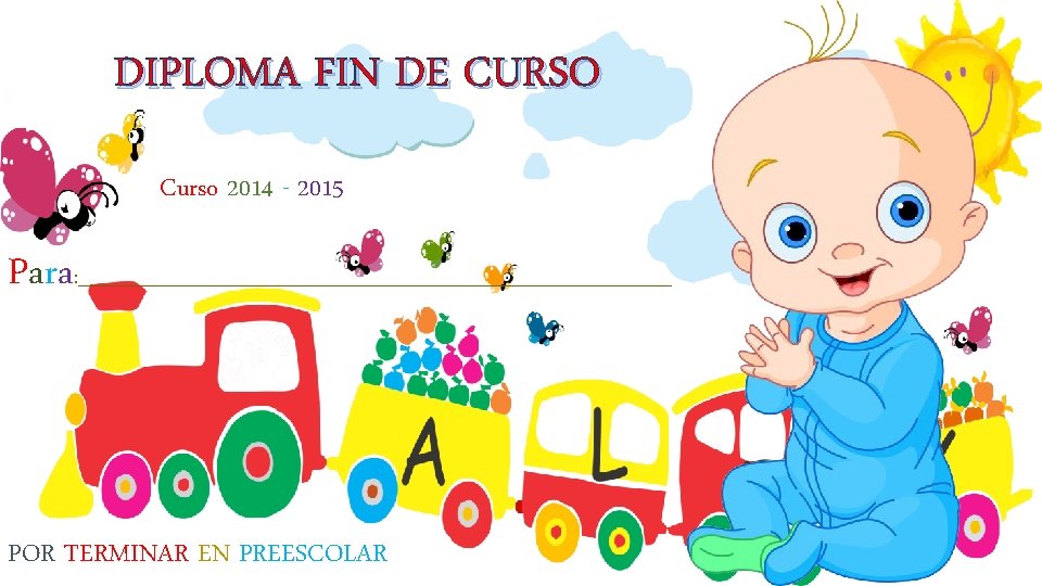 DIPLOMA FIN DE CURSO Curso 2014 - 2015 Para : _______________________________ POR TERMINAR EN