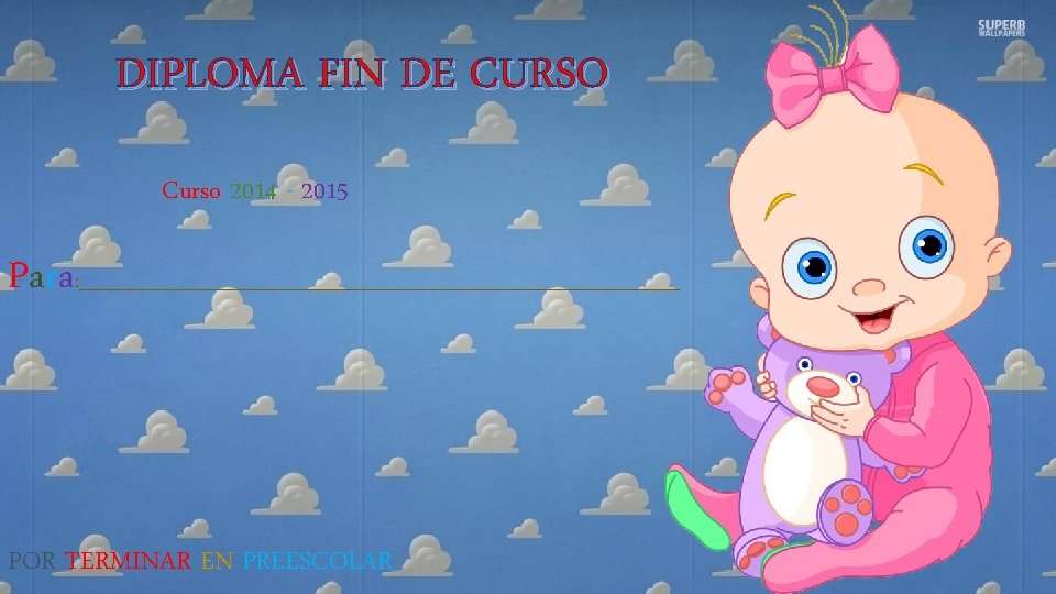 DIPLOMA FIN DE CURSO Curso 2014 - 2015 Para : _______________________________ POR TERMINAR EN