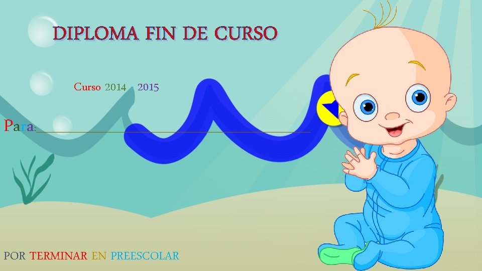 DIPLOMA FIN DE CURSO Curso 2014 - 2015 Para : _______________________________ POR TERMINAR EN