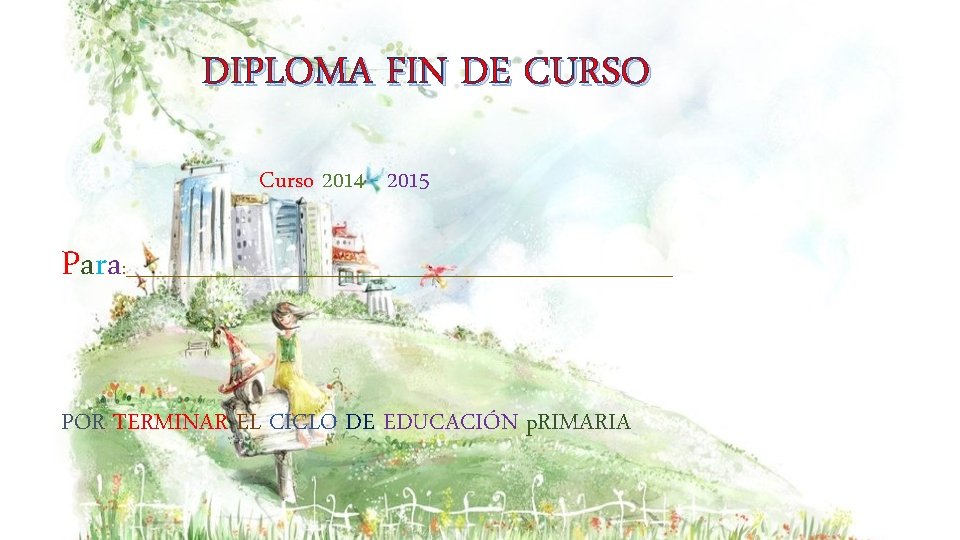 DIPLOMA FIN DE CURSO Curso 2014 - 2015 Para : _______________________________ POR TERMINAR EL