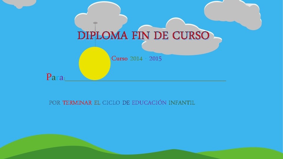 DIPLOMA FIN DE CURSO Curso 2014 - 2015 Para : _______________________________ POR TERMINAR EL