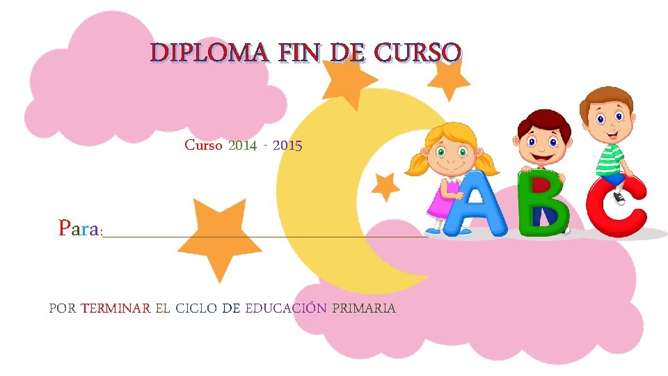 DIPLOMA FIN DE CURSO Curso 2014 - 2015 Para : _______________________________ POR TERMINAR EL