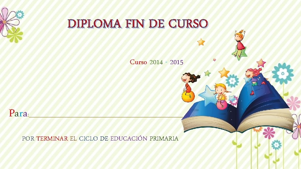 DIPLOMA FIN DE CURSO Curso 2014 - 2015 Para : _______________________________ POR TERMINAR EL