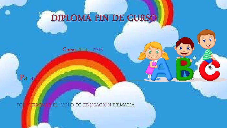 DIPLOMA FIN DE CURSO Curso 2014 - 2015 Para : _______________________________ POR TERMINAR EL