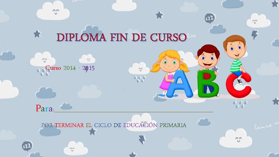 DIPLOMA FIN DE CURSO Curso 2014 - 2015 Para : _______________________________ POR TERMINAR EL