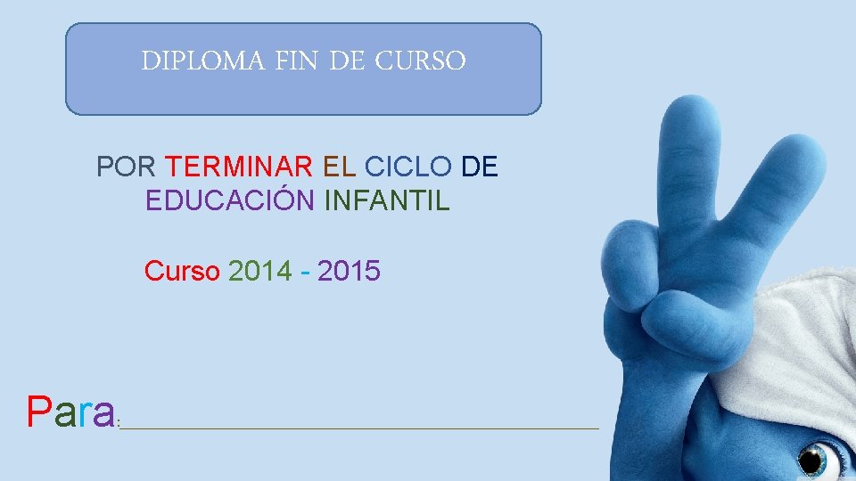 DIPLOMA FIN DE CURSO POR TERMINAR EL CICLO DE EDUCACIÓN INFANTIL Curso 2014 -