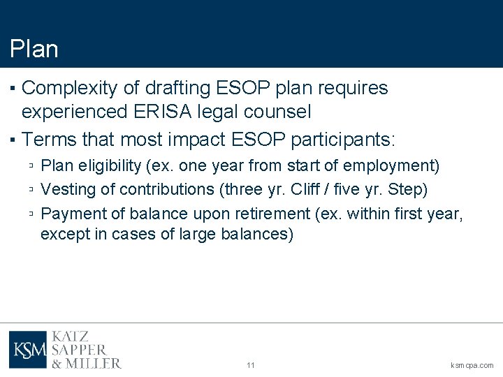 Plan ▪ Complexity of drafting ESOP plan requires experienced ERISA legal counsel ▪ Terms