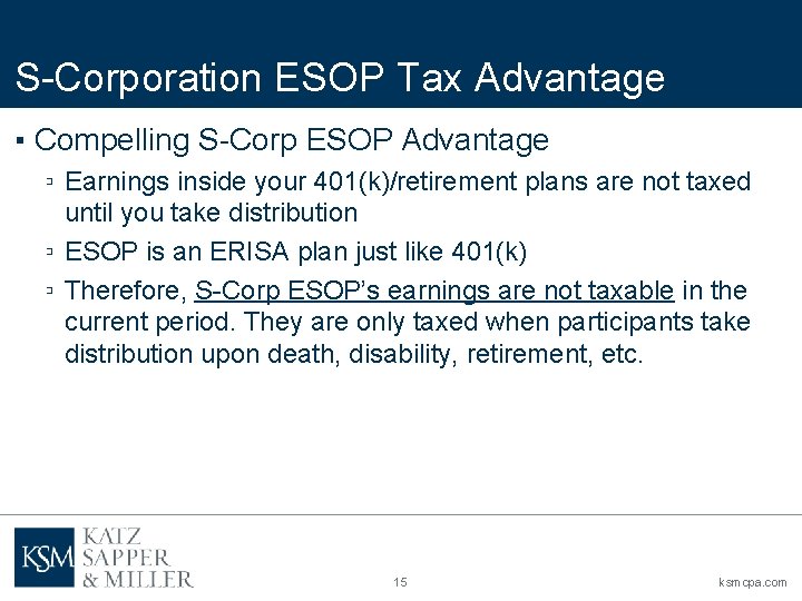S-Corporation ESOP Tax Advantage ▪ Compelling S-Corp ESOP Advantage ▫ Earnings inside your 401(k)/retirement