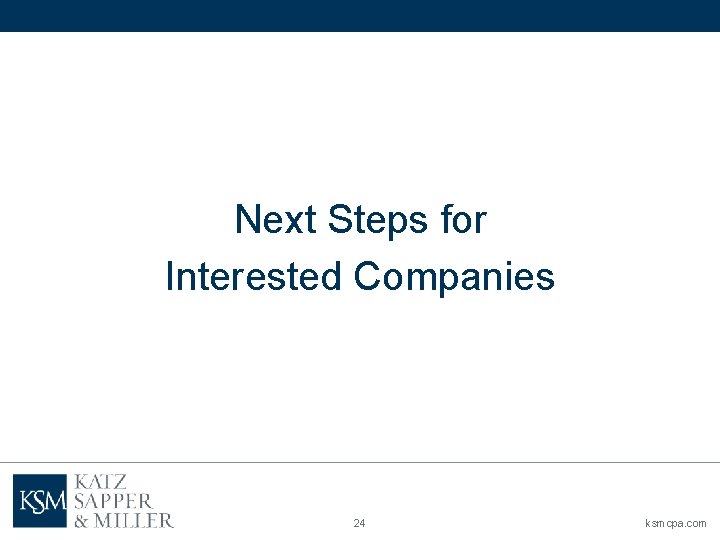 Next Steps for Interested Companies 24 ksmcpa. com 