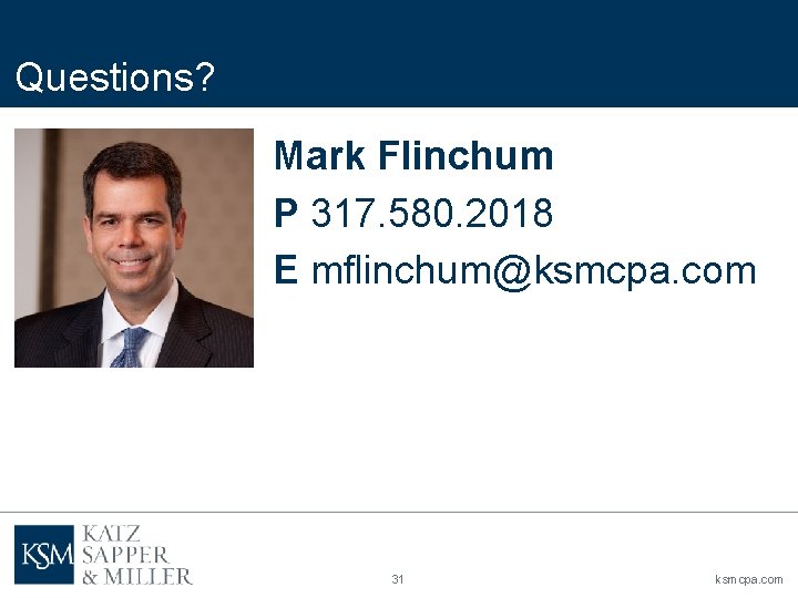 Questions? Mark Flinchum P 317. 580. 2018 E mflinchum@ksmcpa. com 31 ksmcpa. com 