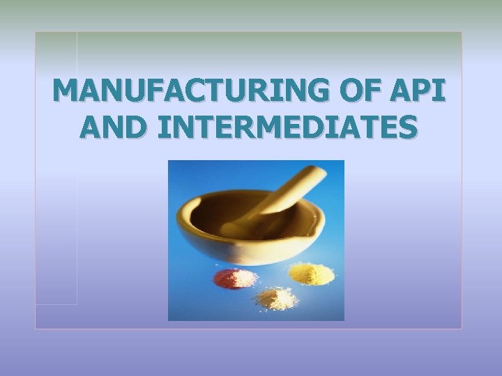 MANUFACTURING OF API AND INTERMEDIATES 