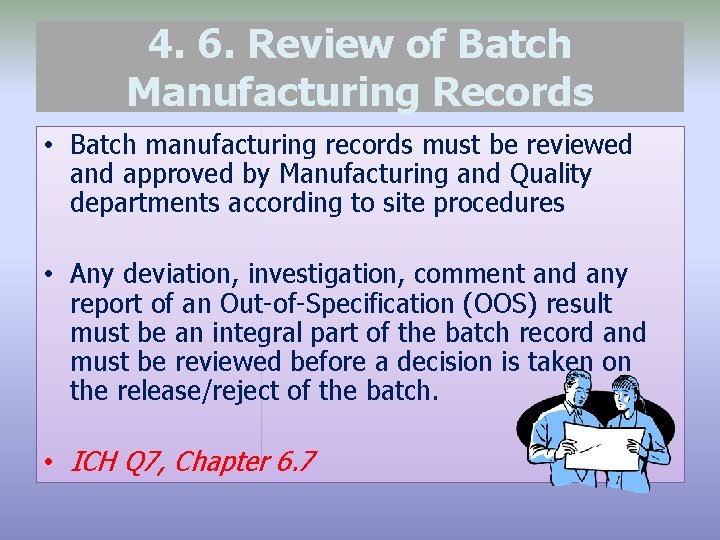 4. 6. Review of Batch Manufacturing Records • Batch manufacturing records must be reviewed