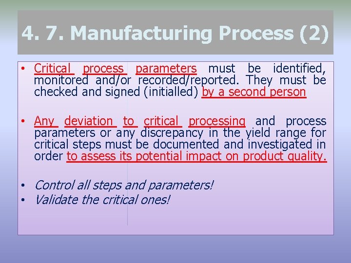 4. 7. Manufacturing Process (2) • Critical process parameters must be identified, monitored and/or