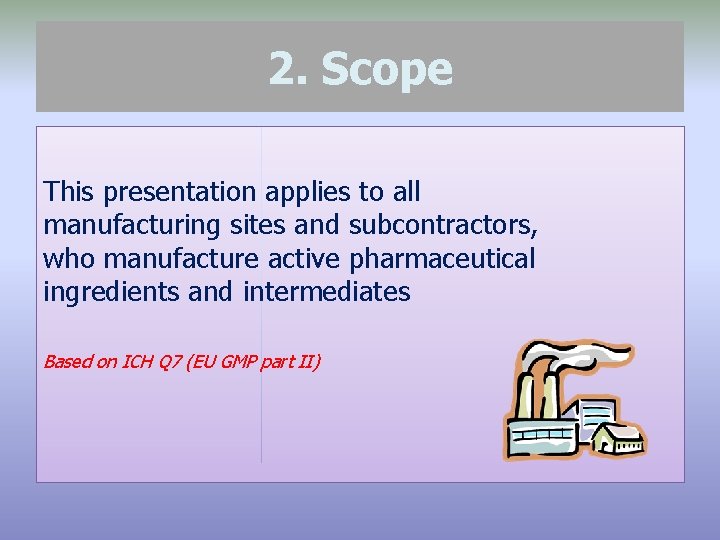 2. Scope This presentation applies to all manufacturing sites and subcontractors, who manufacture active
