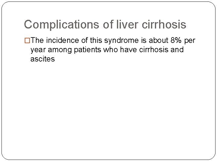 Complications of liver cirrhosis �The incidence of this syndrome is about 8% per year