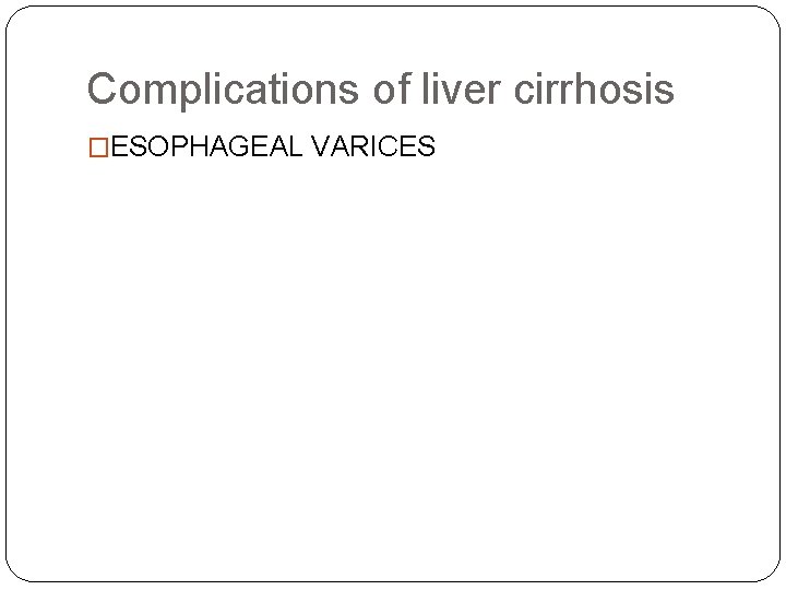 Complications of liver cirrhosis �ESOPHAGEAL VARICES 