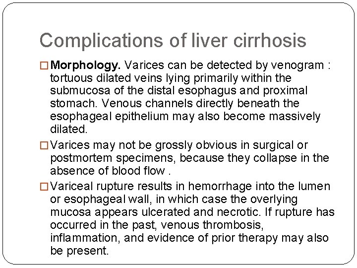 Complications of liver cirrhosis � Morphology. Varices can be detected by venogram : tortuous