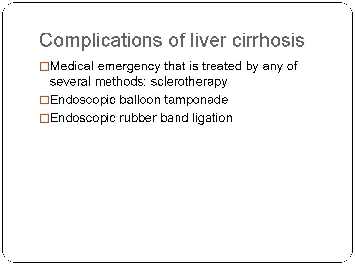 Complications of liver cirrhosis �Medical emergency that is treated by any of several methods: