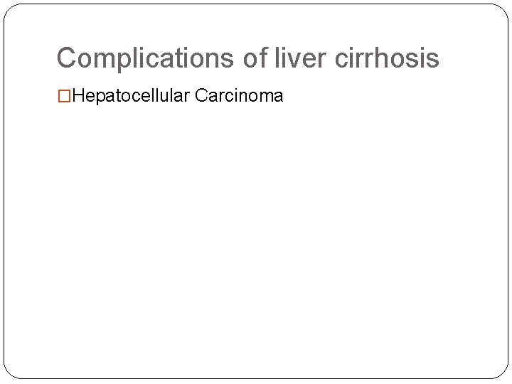 Complications of liver cirrhosis �Hepatocellular Carcinoma 