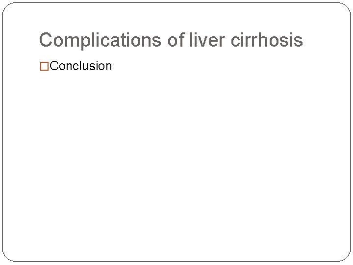Complications of liver cirrhosis �Conclusion 