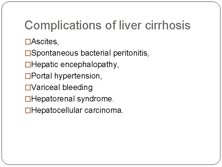 . Complications of liver cirrhosis �Ascites, �Spontaneous bacterial peritonitis, �Hepatic encephalopathy, �Portal hypertension, �Variceal