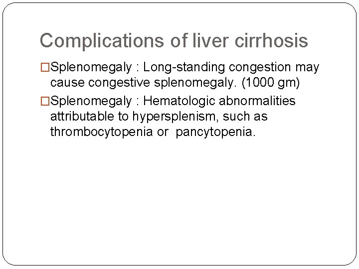 Complications of liver cirrhosis �Splenomegaly : Long-standing congestion may cause congestive splenomegaly. (1000 gm)