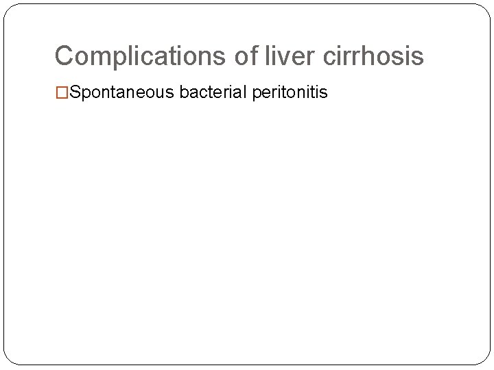 Complications of liver cirrhosis �Spontaneous bacterial peritonitis 