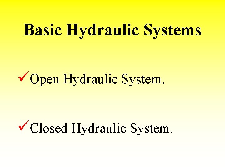 Basic Hydraulic Systems üOpen Hydraulic System. üClosed Hydraulic System. 