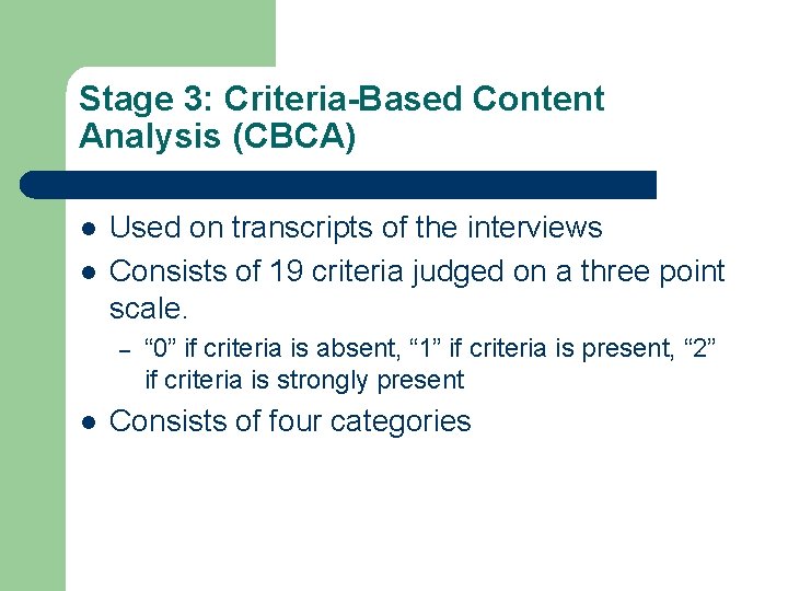 Stage 3: Criteria-Based Content Analysis (CBCA) l l Used on transcripts of the interviews Stage 3: Criteria-Based Content Analysis (CBCA) l l Used on transcripts of the interviews
