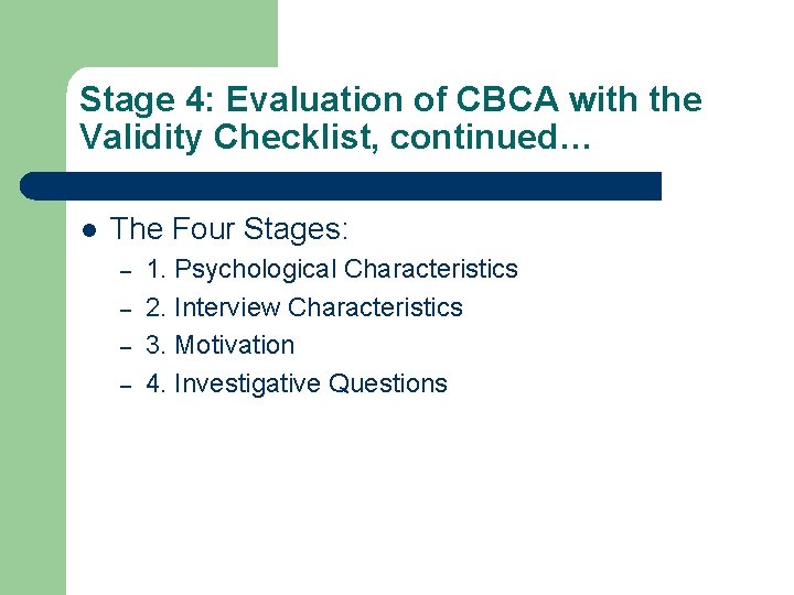 Stage 4: Evaluation of CBCA with the Validity Checklist, continued… l The Four Stages: Stage 4: Evaluation of CBCA with the Validity Checklist, continued… l The Four Stages: