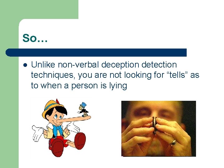So… l Unlike non-verbal deception detection techniques, you are not looking for “tells” as So… l Unlike non-verbal deception detection techniques, you are not looking for “tells” as