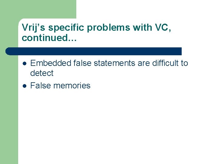 Vrij’s specific problems with VC, continued… l l Embedded false statements are difficult to Vrij’s specific problems with VC, continued… l l Embedded false statements are difficult to