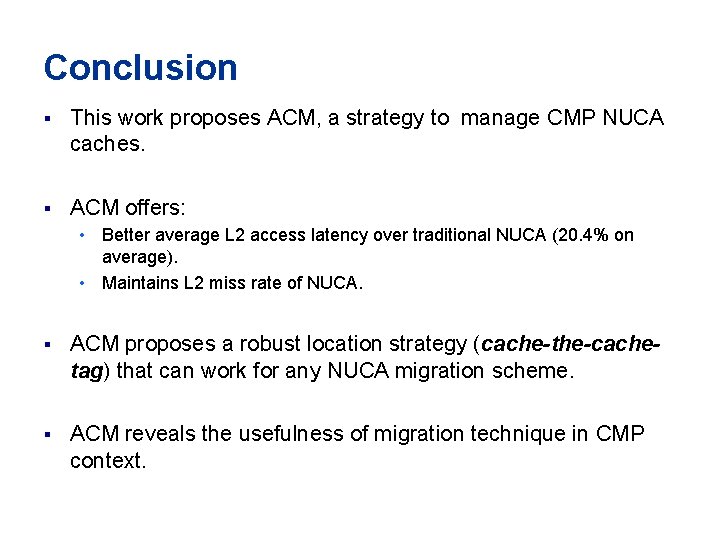 Conclusion § This work proposes ACM, a strategy to manage CMP NUCA caches. § Conclusion § This work proposes ACM, a strategy to manage CMP NUCA caches. §
