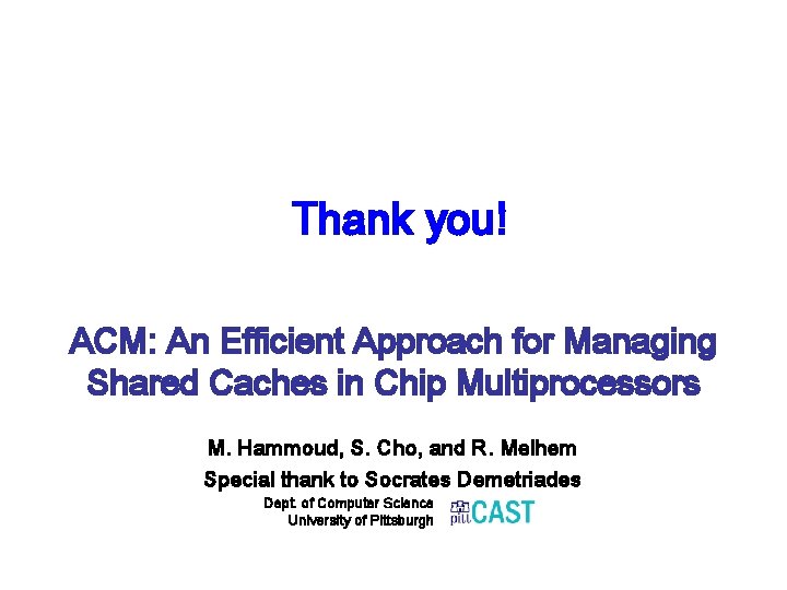 Thank you! ACM: An Efficient Approach for Managing Shared Caches in Chip Multiprocessors M. Thank you! ACM: An Efficient Approach for Managing Shared Caches in Chip Multiprocessors M.