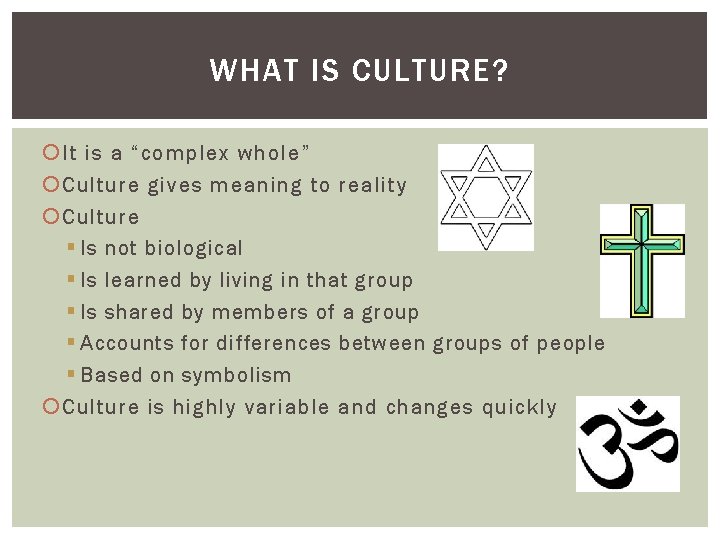 WHAT IS CULTURE? It is a “complex whole” Culture gives meaning to reality Culture WHAT IS CULTURE? It is a “complex whole” Culture gives meaning to reality Culture