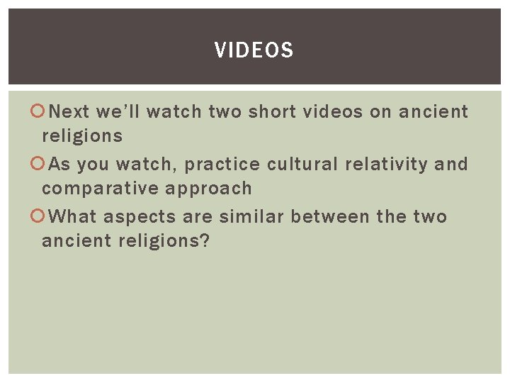 VIDEOS Next we’ll watch two short videos on ancient religions As you watch, practice VIDEOS Next we’ll watch two short videos on ancient religions As you watch, practice