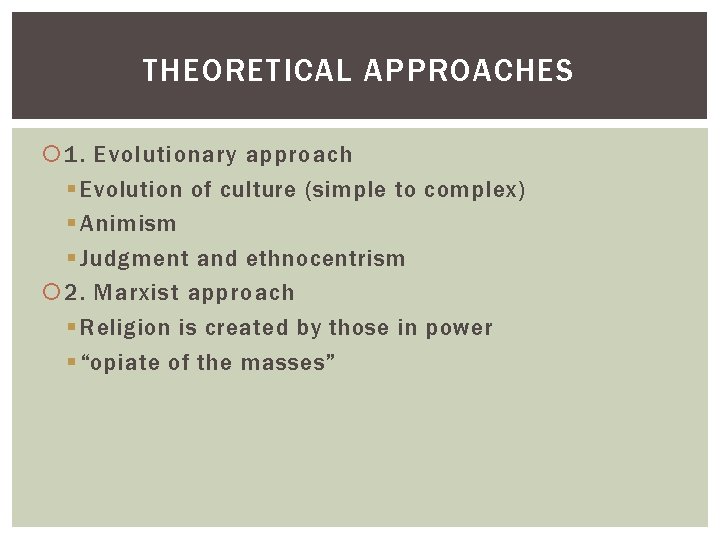 THEORETICAL APPROACHES 1. Evolutionary approach § Evolution of culture (simple to complex) § Animism THEORETICAL APPROACHES 1. Evolutionary approach § Evolution of culture (simple to complex) § Animism