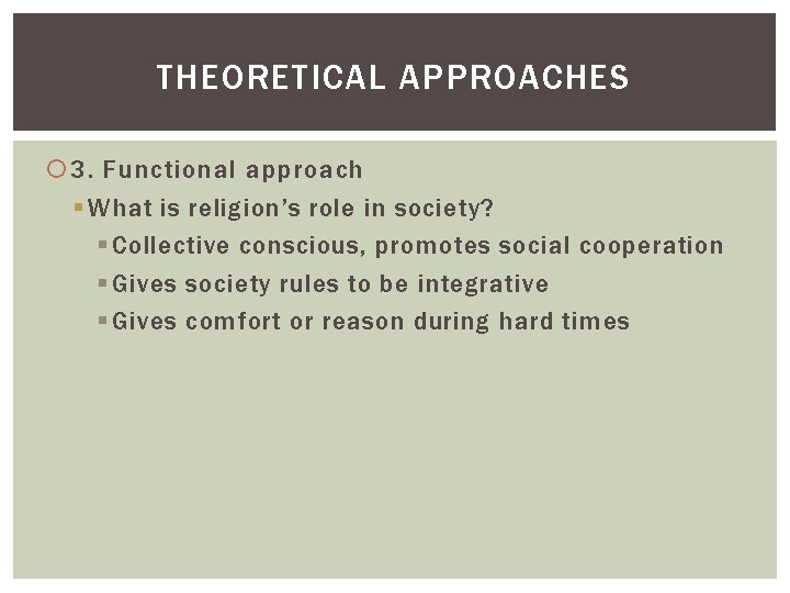 THEORETICAL APPROACHES 3. Functional approach § What is religion’s role in society? § Collective THEORETICAL APPROACHES 3. Functional approach § What is religion’s role in society? § Collective