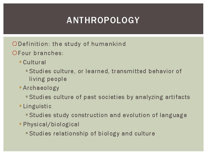 ANTHROPOLOGY Definition: the study of humankind Four branches: § Cultural § Studies culture, or ANTHROPOLOGY Definition: the study of humankind Four branches: § Cultural § Studies culture, or