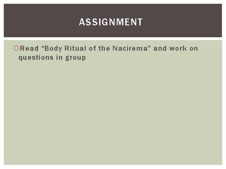 ASSIGNMENT Read “Body Ritual of the Nacirema” and work on questions in group ASSIGNMENT Read “Body Ritual of the Nacirema” and work on questions in group